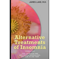 Alternative Treatments of Insomnia: Safe, effective and affordable approaches and how to use them