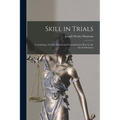 Skill in Trials: Containing a Variety of Civil and Criminal Cases Won by the Art of Advocates