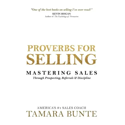 Proverbs For Selling: Mastering Sales Through Prospecting, Referrals & Discipline