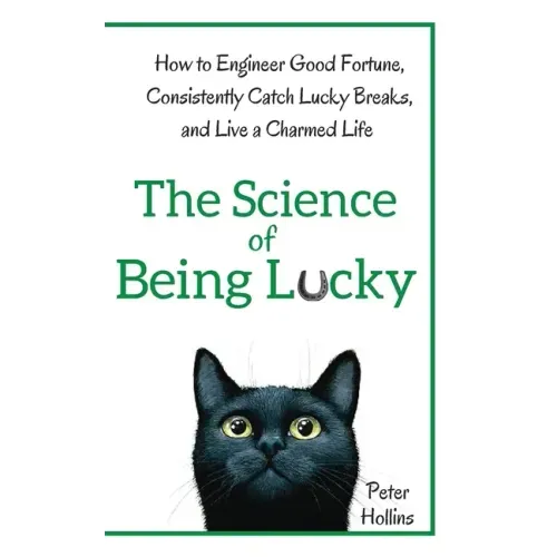 The Science of Being Lucky: How to Engineer Good Fortune, Consistently Catch Lucky Breaks, and Live a Charmed Life