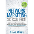 Network Marketing Success Blueprint: Go Pro in Network Marketing: Build Your Team, Serve Others and Create the Life of Your Dreams