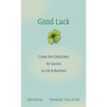 Good Luck: Creating the Conditions for Success in Life and Business