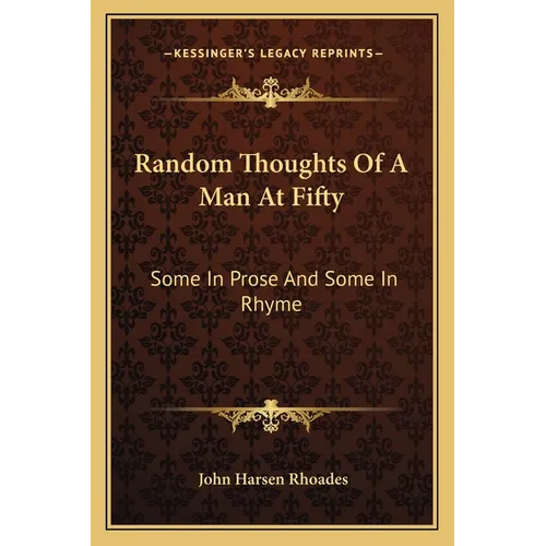 Random Thoughts of a Man at Fifty: Some in Prose and Some in Rhyme
