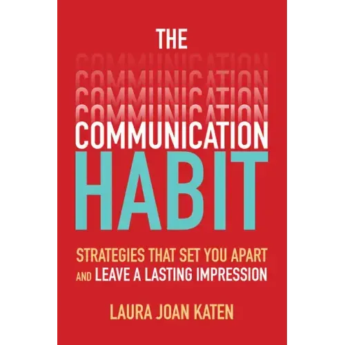 The Communication Habit: Strategies That Set You Apart and Leave a Lasting Impression