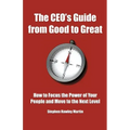 The CEO's Guide from Good to Great: How to Focus the Power of Your People and Move to the Next Level