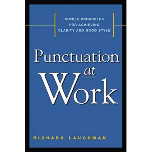 Punctuation at Work: Simple Principles for Achieving Clarity and Good Style