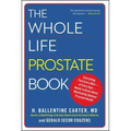The Whole Life Prostate Book: Everything That Every Man-At Every Age-Needs to Know about Maintaining Optimal Prostate Health