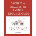 Secrets to Successful Events Resource Guide: 42+ Easy-To-Use Forms and Tools to Save You Time and Money