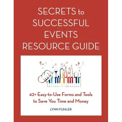 Secrets to Successful Events Resource Guide: 42+ Easy-To-Use Forms and Tools to Save You Time and Money