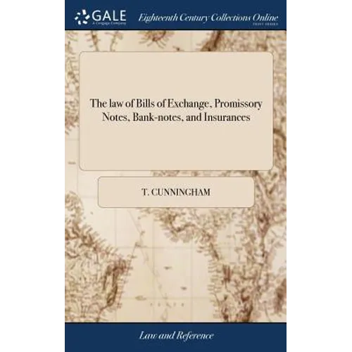 The law of Bills of Exchange, Promissory Notes, Bank-notes, and Insurances: ... By a Gentleman of the Middle Temple