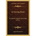 In Varying Mood: Or Jetsam, Flotsam, And Ligan (1912)