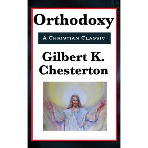 Orthodoxy: A Philosophical Defense of Christian Belief