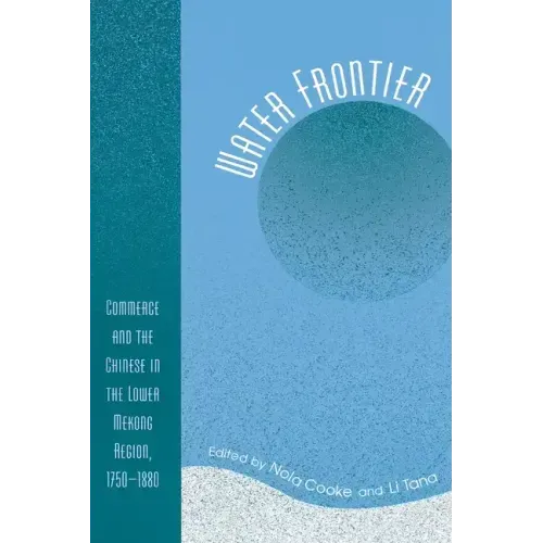Water Frontier: Commerce and the Chinese in the Lower Mekong Region, 1750-1880