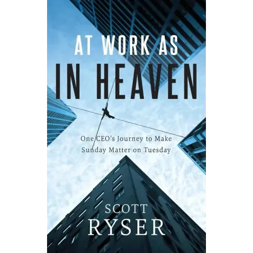At Work As In Heaven: One CEO's Journey to Make Sunday Matter on Tuesday