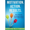 Motivation. Action. Results.: How Network Marketing Leaders Move Their Teams