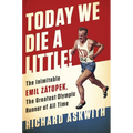 Today We Die a Little!: The Inimitable Emil Zátopek, the Greatest Olympic Runner of All Time