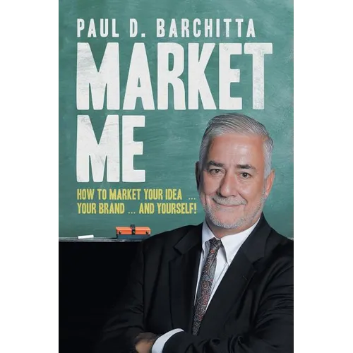 Market Me: How to Market Your Idea ... Your Brand ... and Yourself!