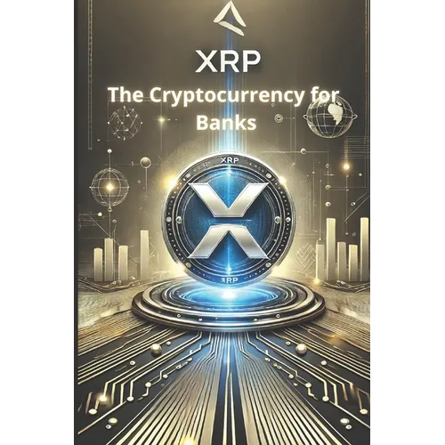 XRP - The Cryptocurrency for Banks: How XRP is revolutionizing cross-border payments and redefining the financial system