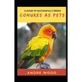 A Guide To Successfully Breed Conures As Pets: A Companion That That Worth It