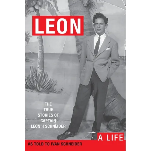 Leon: A LIFE. The True Stories of Captain Leon H Schneider