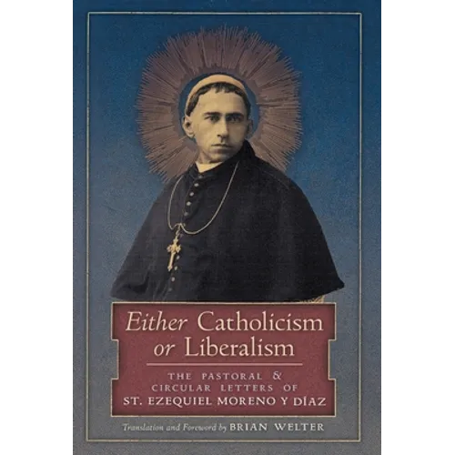 Either Catholicism or Liberalism: The Pastoral and Circular Letters of St. Ezequiel Moreno y Diaz