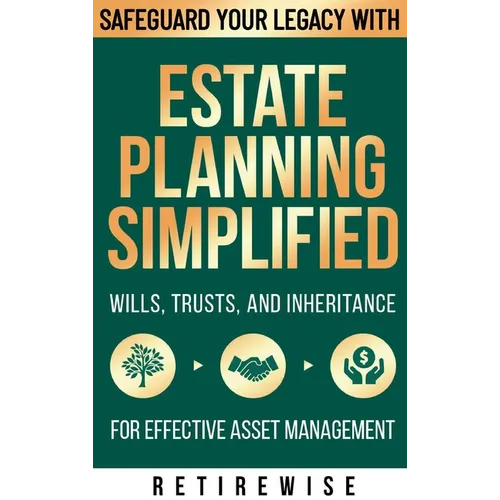 Estate Planning Simplified: Safeguard Your Legacy with Wills, Trusts, and Inheritance for Effective Asset Management