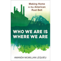 Who We Are Is Where We Are: Making Home in the American Rust Belt