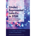 (Under)Represented Latin@s in Stem: Increasing Participation Throughout Education and the Workplace