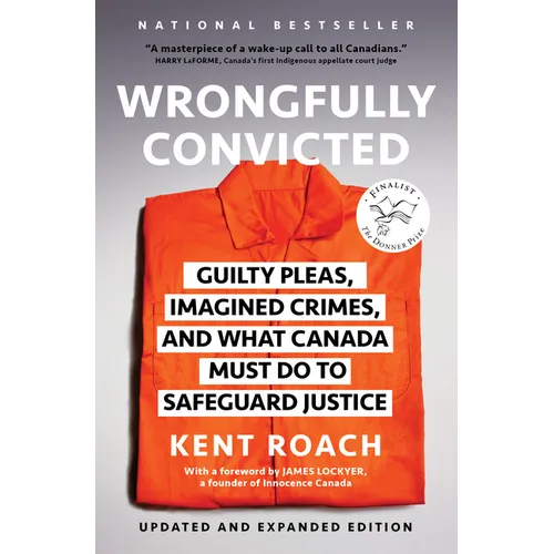 Wrongfully Convicted (Updated and Expanded Edition): Guilty Pleas, Imagined Crimes, and What Canada Must Do to Safeguard Justice