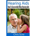 Hearing Aids: How To Successfully Wear Hearing Aids