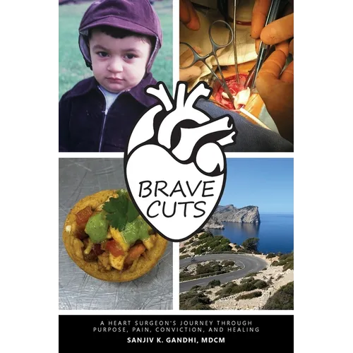 Brave Cuts: A Heart Surgeon's Journey through Purpose, Pain, Conviction, and Healing