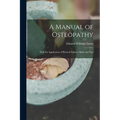 A Manual of Osteopathy: With the Application of Physical Culture, Baths and Diet