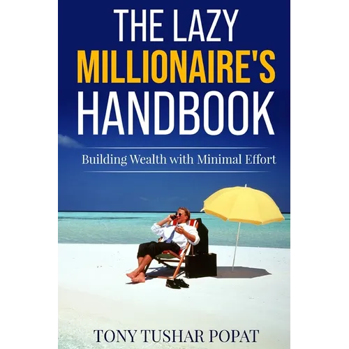 The Lazy Millionaire's Handbook: Building Wealth with Minimal Effort