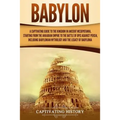 Babylon: A Captivating Guide to the Kingdom in Ancient Mesopotamia, Starting from the Akkadian Empire to the Battle of Opis Aga