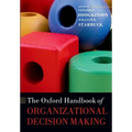 The Oxford Handbook of Organizational Decision Making