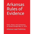 Arkansas Rules of Evidence: Rules, History and Commentary as revised through May 15, 2020