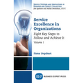 Service Excellence in Organizations, Volume I: Eight Key Steps to Follow and Achieve It