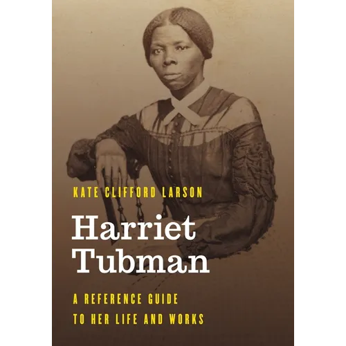 Harriet Tubman: A Reference Guide to Her Life and Works