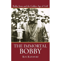 The Immortal Bobby: Bobby Jones and the Golden Age of Golf
