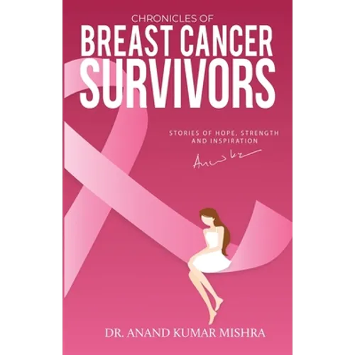 Chronicles Of Breast Cancer Survivors: Stories of Hope, Strength and Inspiration