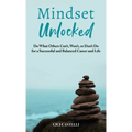 Mindset Unlocked: Do What Others Can't, Won't, or Don't Do for a Successful and Balanced Career, and Life