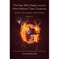 The Man Who Made Love to More Women Than Casanova: And the Apocalyptic Aphrodisiac