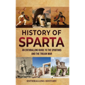 History of Sparta: An Enthralling Guide to the Spartans and the Trojan War