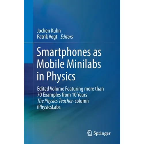 Smartphones as Mobile Minilabs in Physics: Edited Volume Featuring More Than 70 Examples from 10 Years the Physics Teacher-Column Iphysicslabs