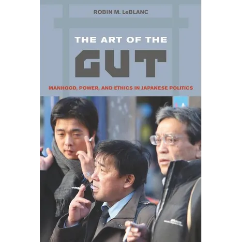 The Art of the Gut: Manhood, Power, and Ethics in Japanese Politics
