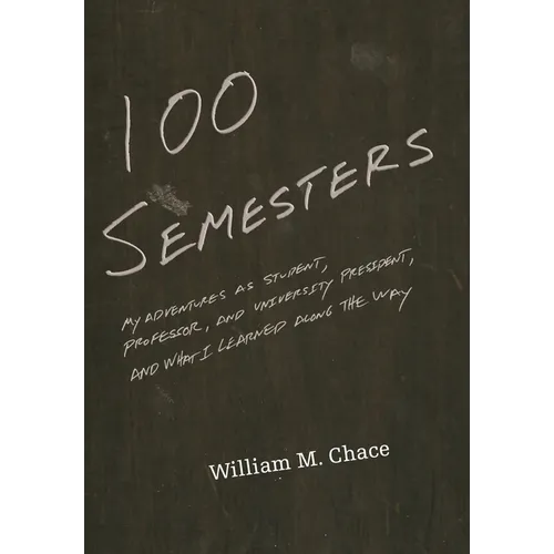 One Hundred Semesters: My Adventures as Student, Professor, and University President, and What I Learned Along the Way