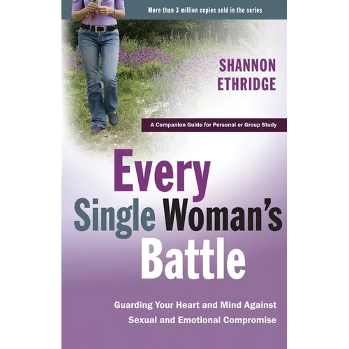 Every Single Woman's Battle: Guarding Your Heart and Mind Against Sexual and Emotional Compromise