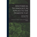 Anatomical Technology As Applied To The Domestic Cat: An Introduction To Human, Veterinary, And Comparative Anatomy