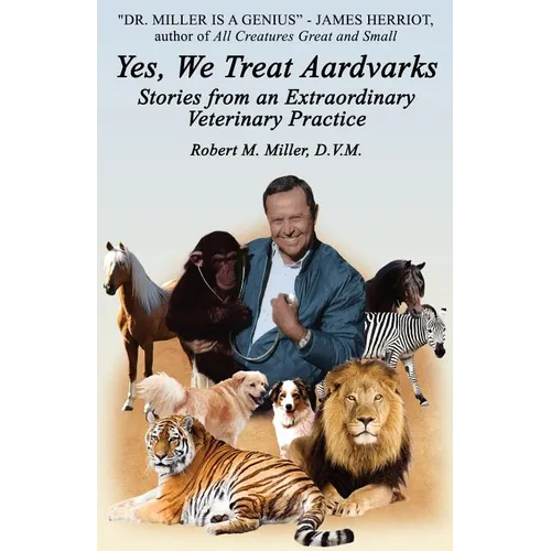 Yes, We Treat Aardvarks - Stories from an Extraordinary Veterinary Practice