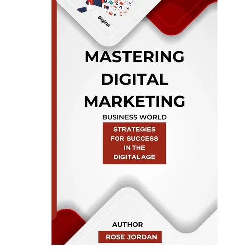 Mastering Digital Marketing: Strategies for Success in the Digital Age